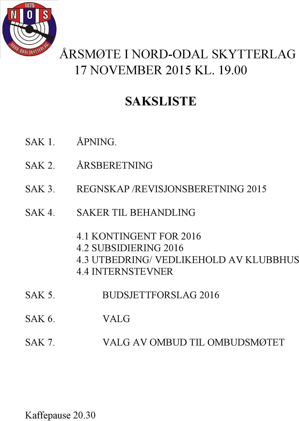 1 KONTINGENT FOR 2016 4.2 SUBSIDIERING 2016 4.3 UTBEDRING/ VEDLIKEHOLD AV KLUBBHUS 4.