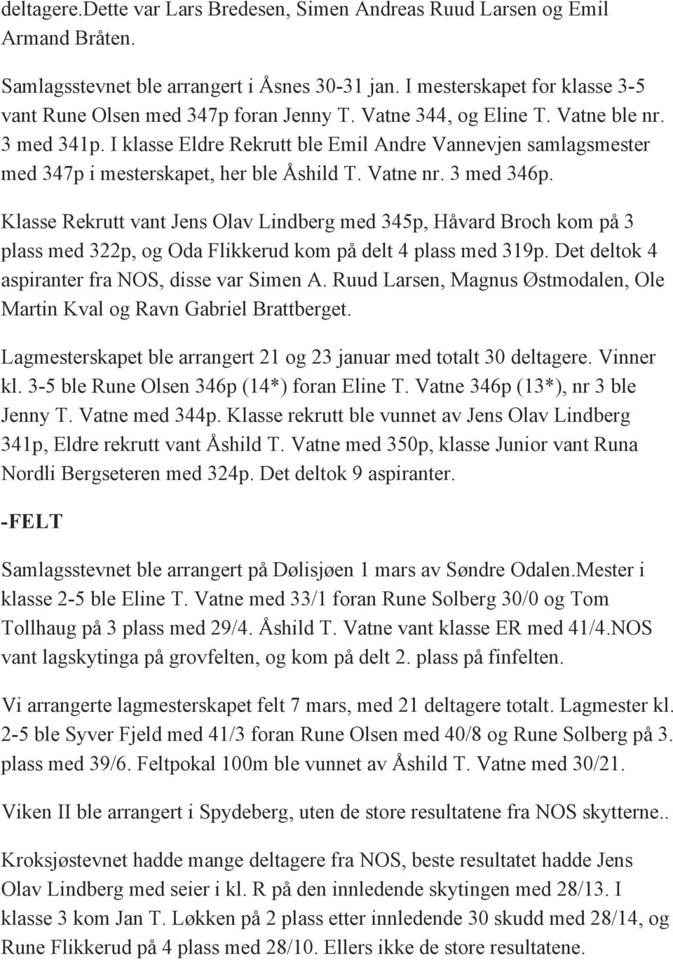 I klasse Eldre Rekrutt ble Emil Andre Vannevjen samlagsmester med 347p i mesterskapet, her ble Åshild T. Vatne nr. 3 med 346p.