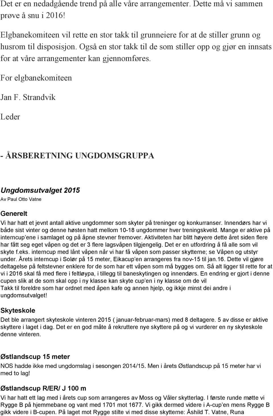 Strandvik Leder ÅRSBERETNING UNGDOMSGRUPPA Ungdomsutvalget 2015 Av Paul Otto Vatne Generelt Vi har hatt et jevnt antall aktive ungdommer som skyter på treninger og konkurranser.