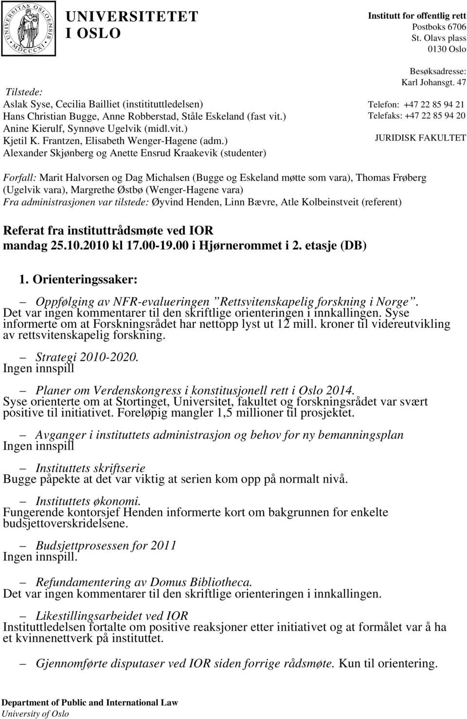 47 Telefon: +47 22 85 94 21 Telefaks: +47 22 85 94 20 JURIDISK FAKULTET Forfall: Marit Halvorsen og Dag Michalsen (Bugge og Eskeland møtte som vara), Thomas Frøberg (Ugelvik vara), Margrethe Østbø