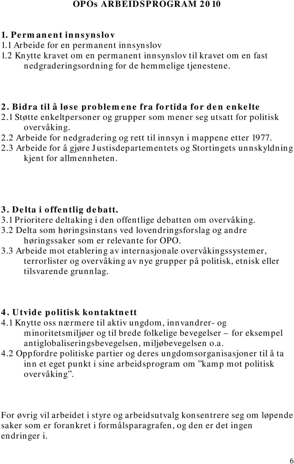 1 Støtte enkeltpersoner og grupper som mener seg utsatt for politisk overvåking. 2.2 Arbeide for nedgradering og rett til innsyn i mappene etter 1977. 2.3 Arbeide for å gjøre Justisdepartementets og Stortingets unnskyldning kjent for allmennheten.