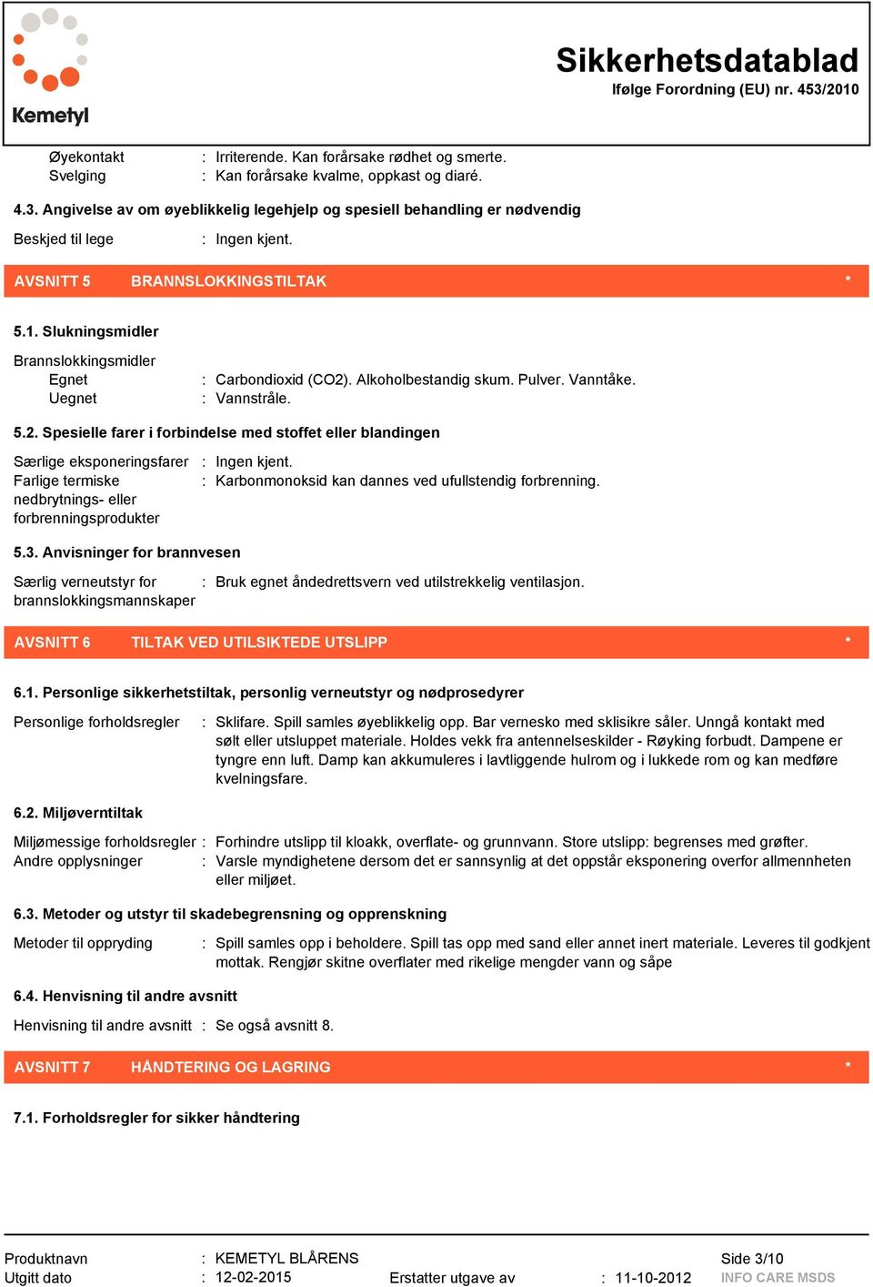 Slukningsmidler Brannslokkingsmidler Egnet Uegnet : Carbondioxid (CO2)