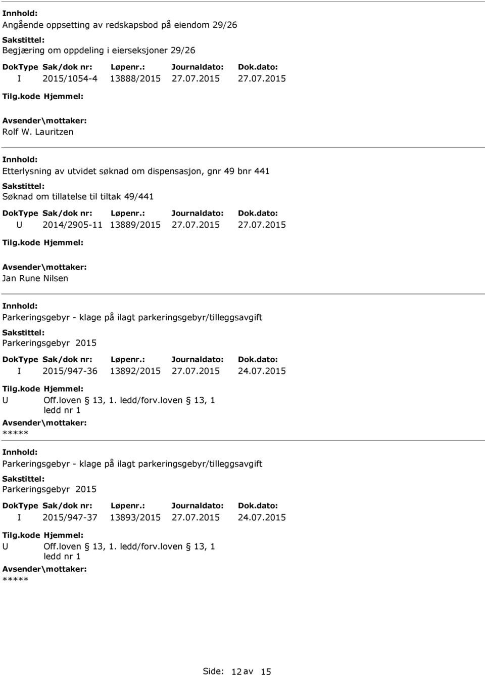 Parkeringsgebyr - klage på ilagt parkeringsgebyr/tilleggsavgift Parkeringsgebyr 2015 2015/947-36 13892/2015 24.07.2015 Off.loven 13, 1. ledd/forv.