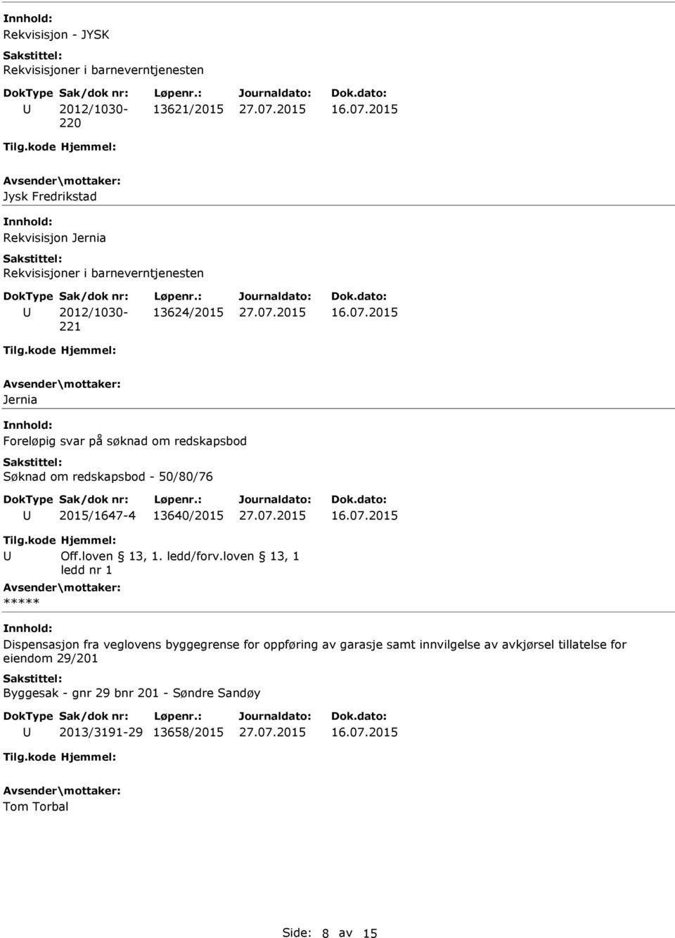 2015 Jernia Foreløpig svar på søknad om redskapsbod Søknad om redskapsbod - 50/80/76 2015/1647-4 13640/2015 16.07.2015 Off.