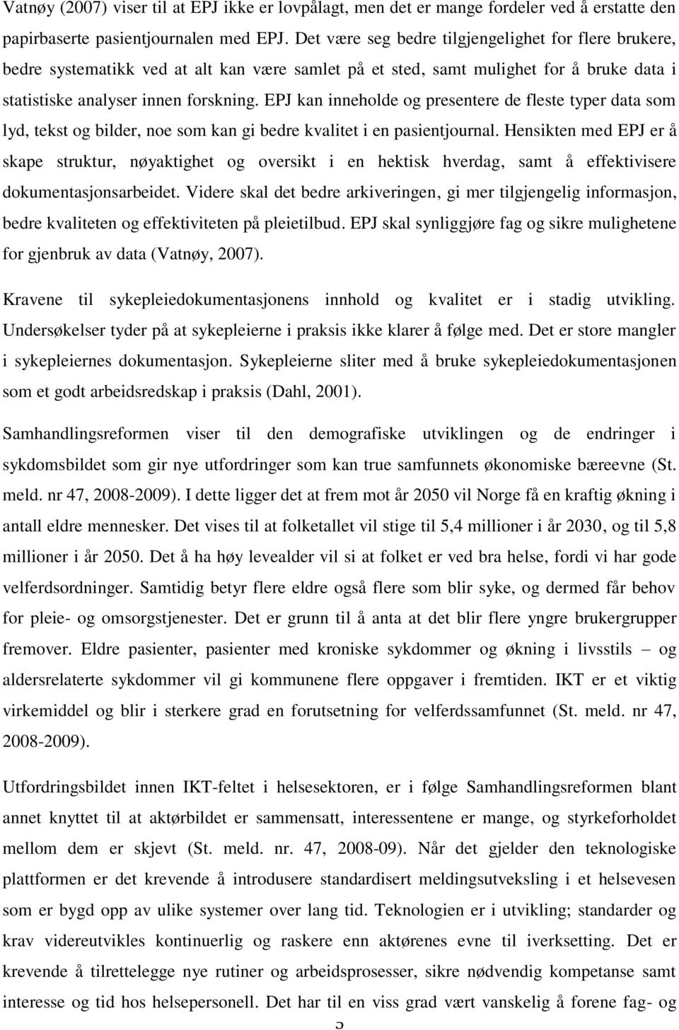 EPJ kan inneholde og presentere de fleste typer data som lyd, tekst og bilder, noe som kan gi bedre kvalitet i en pasientjournal.