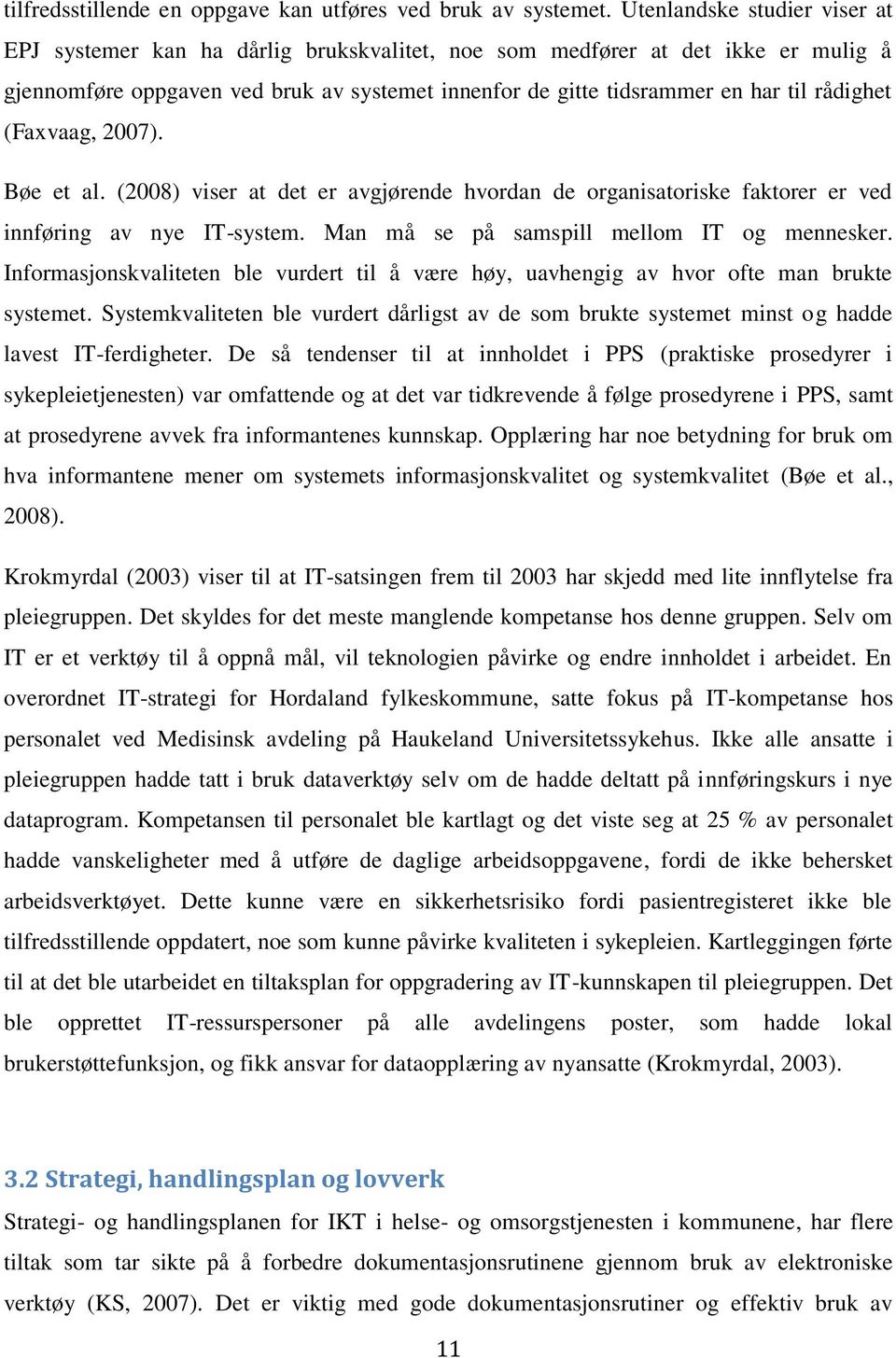 rådighet (Faxvaag, 2007). Bøe et al. (2008) viser at det er avgjørende hvordan de organisatoriske faktorer er ved innføring av nye IT-system. Man må se på samspill mellom IT og mennesker.