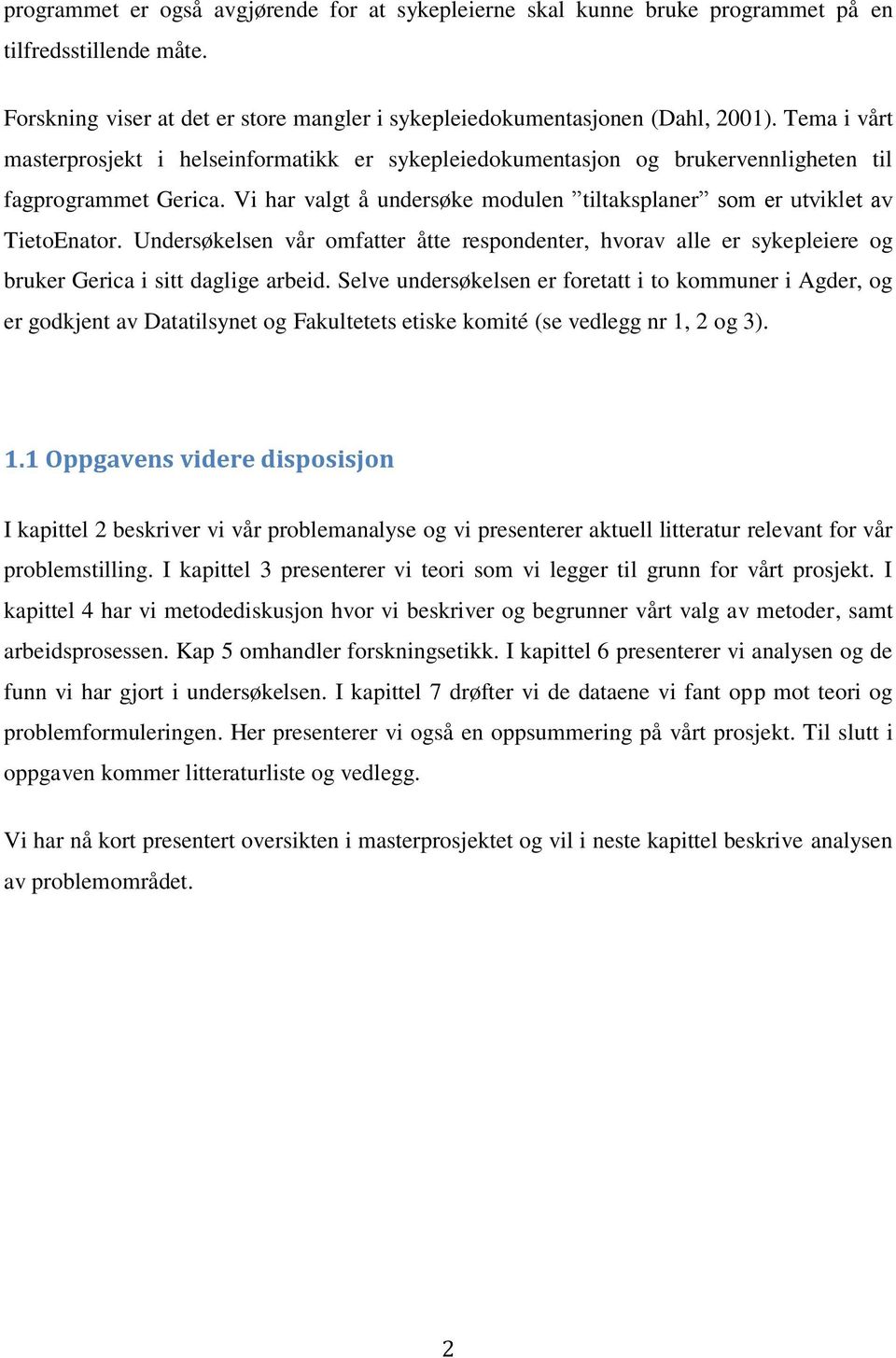 Undersøkelsen vår omfatter åtte respondenter, hvorav alle er sykepleiere og bruker Gerica i sitt daglige arbeid.