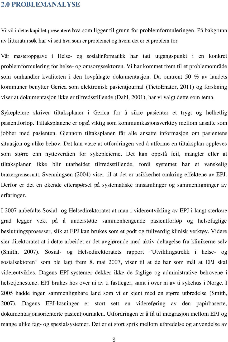 Vi har kommet frem til et problemområde som omhandler kvaliteten i den lovpålagte dokumentasjon.