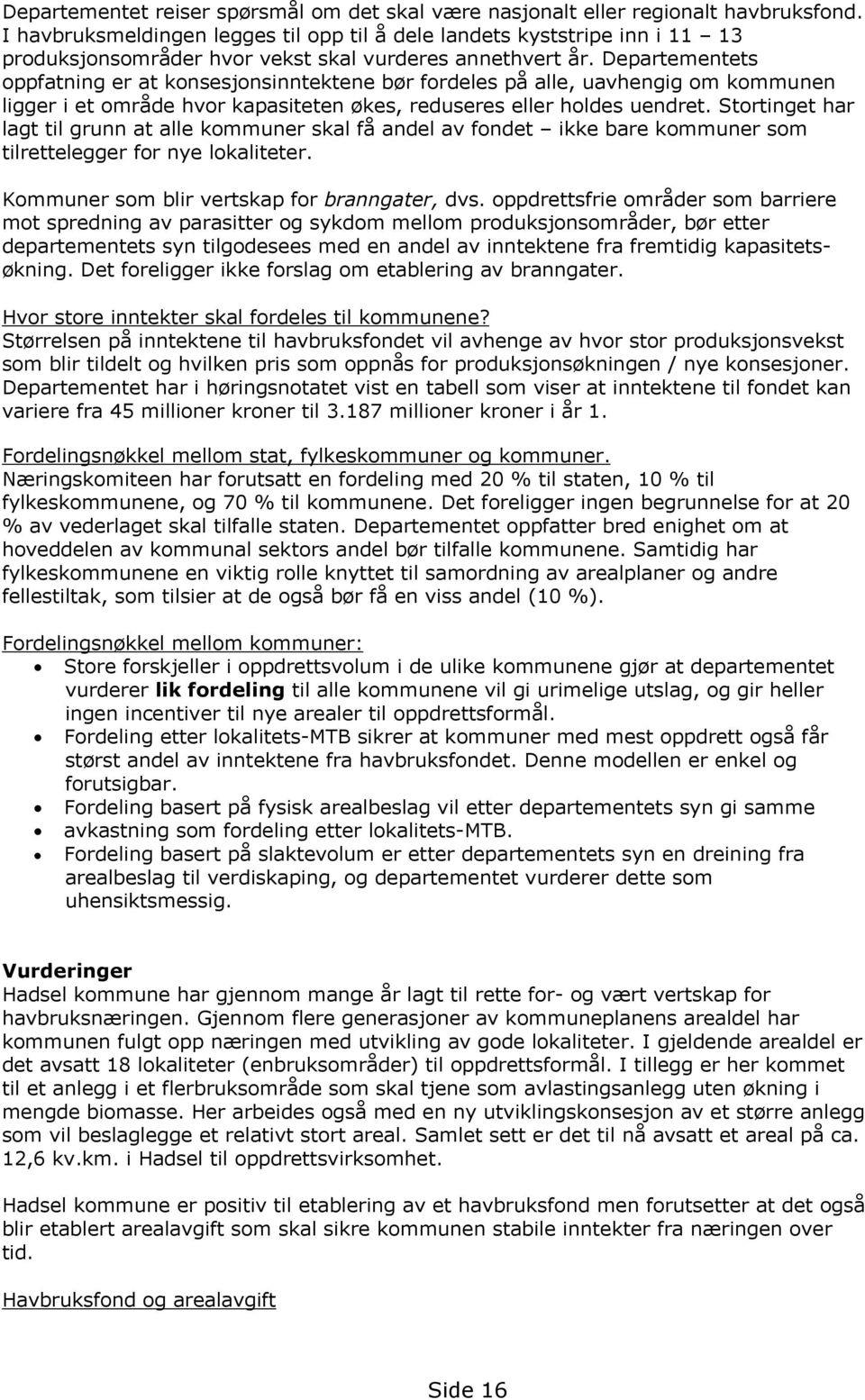 Departementets oppfatning er at konsesjonsinntektene bør fordeles på alle, uavhengig om kommunen ligger i et område hvor kapasiteten økes, reduseres eller holdes uendret.