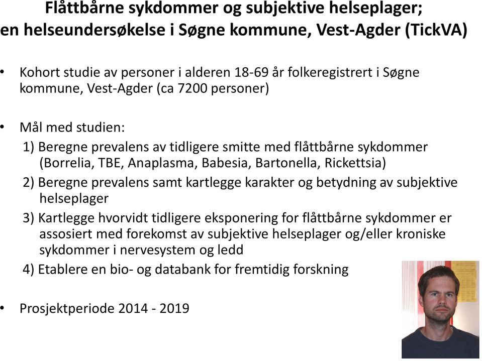 Bartonella, Rickettsia) 2) Beregne prevalens samt kartlegge karakter og betydning av subjektive helseplager 3) Kartlegge hvorvidt tidligere eksponering for flåttbårne