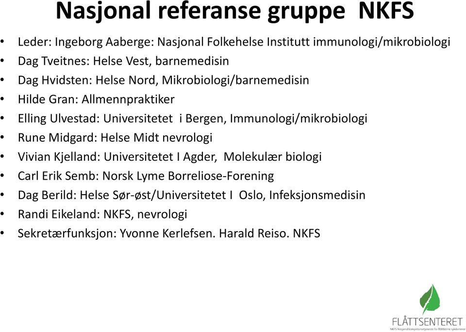 Immunologi/mikrobiologi Rune Midgard: Helse Midt nevrologi Vivian Kjelland: Universitetet I Agder, Molekulær biologi Carl Erik Semb: Norsk Lyme