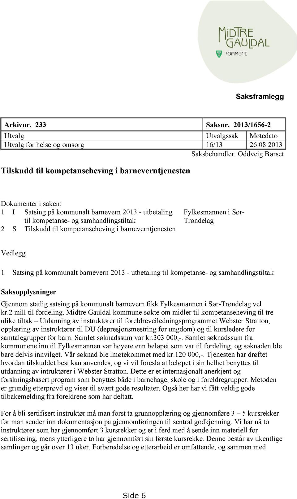 S Tilskudd til kompetanseheving i barneverntjenesten Fylkesmannen i Sør- Trøndelag Vedlegg 1 Satsing på kommunalt barnevern 2013 - utbetaling til kompetanse- og samhandlingstiltak Saksopplysninger