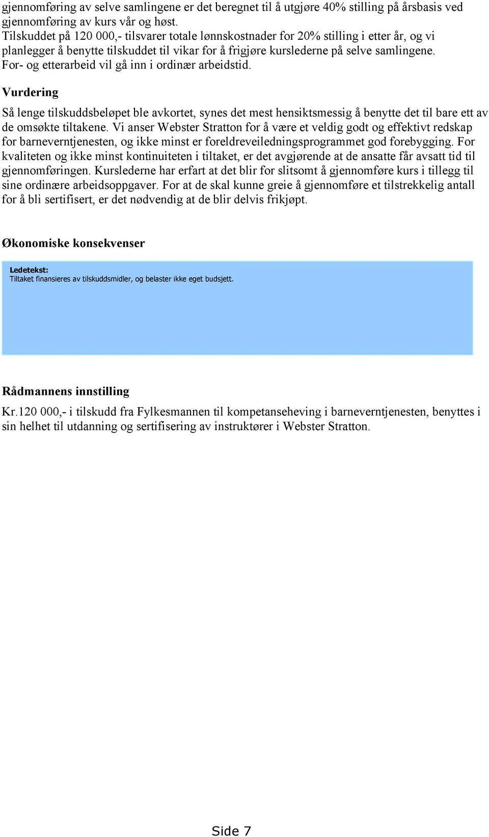 For- og etterarbeid vil gå inn i ordinær arbeidstid. Vurdering Så lenge tilskuddsbeløpet ble avkortet, synes det mest hensiktsmessig å benytte det til bare ett av de omsøkte tiltakene.