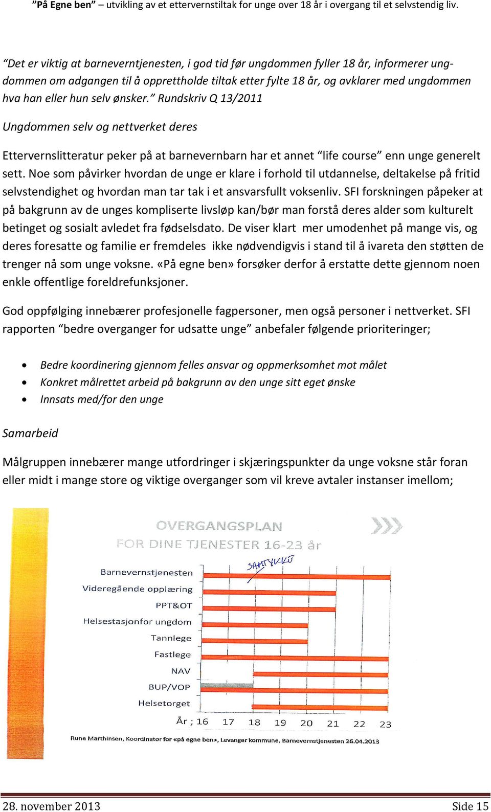 selv ønsker. Rundskriv Q 13/2011 Ungdommen selv og nettverket deres Ettervernslitteratur peker på at barnevernbarn har et annet life course enn unge generelt sett.