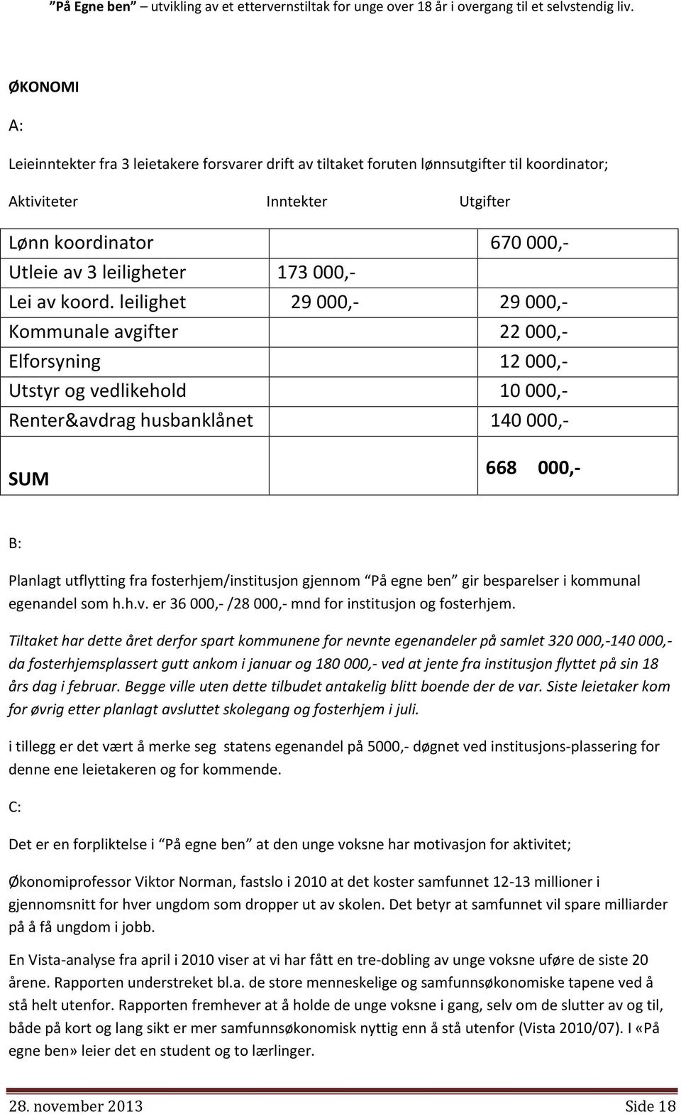 leilighet 29 000,- 29 000,- Kommunale avgifter 22 000,- Elforsyning 12 000,- Utstyr og vedlikehold 10 000,- Renter&avdrag husbanklånet 140 000,- SUM 668 000,- B: Planlagt utflytting fra