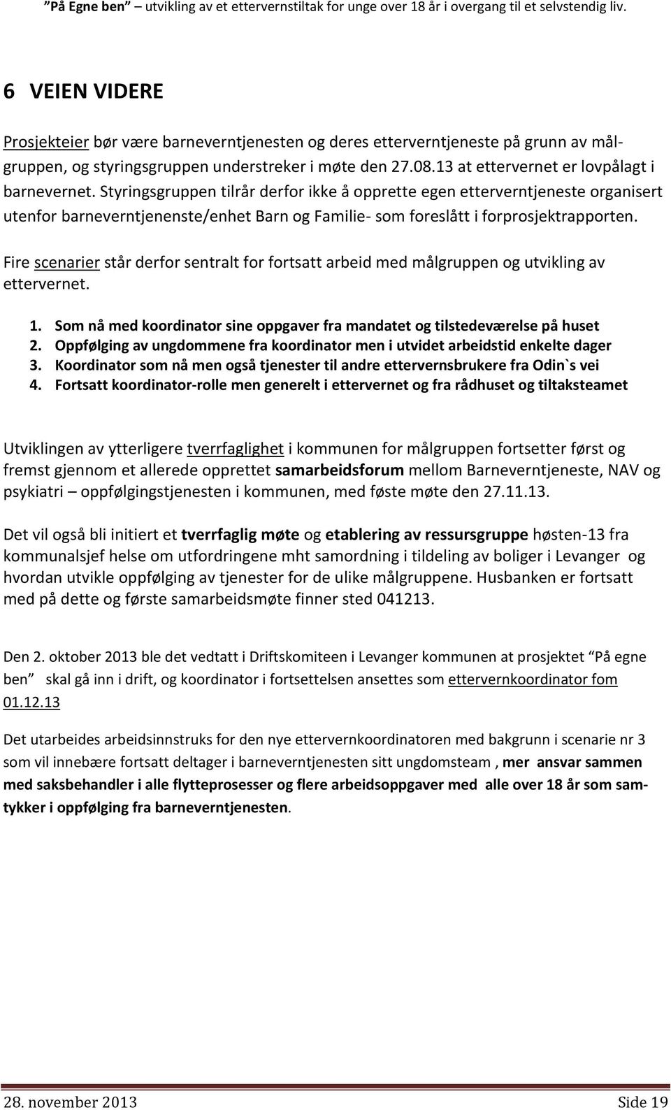 Styringsgruppen tilrår derfor ikke å opprette egen etterverntjeneste organisert utenfor barneverntjenenste/enhet Barn og Familie- som foreslått i forprosjektrapporten.