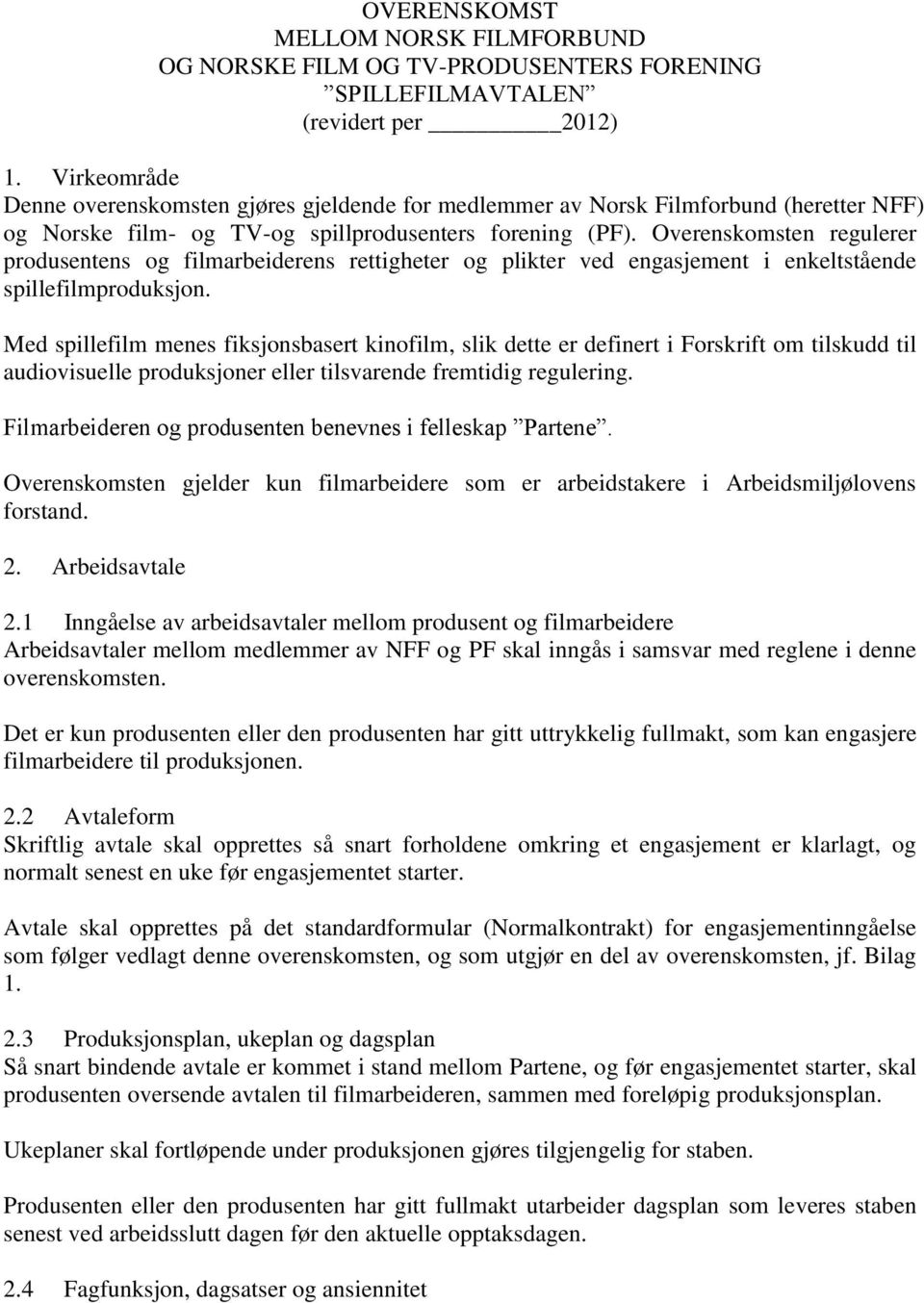 Overenskomsten regulerer produsentens og filmarbeiderens rettigheter og plikter ved engasjement i enkeltstående spillefilmproduksjon.