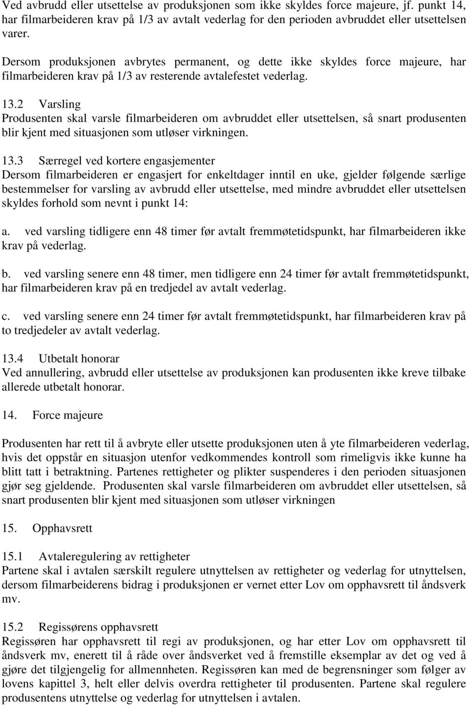 2 Varsling Produsenten skal varsle filmarbeideren om avbruddet eller utsettelsen, så snart produsenten blir kjent med situasjonen som utløser virkningen. 13.