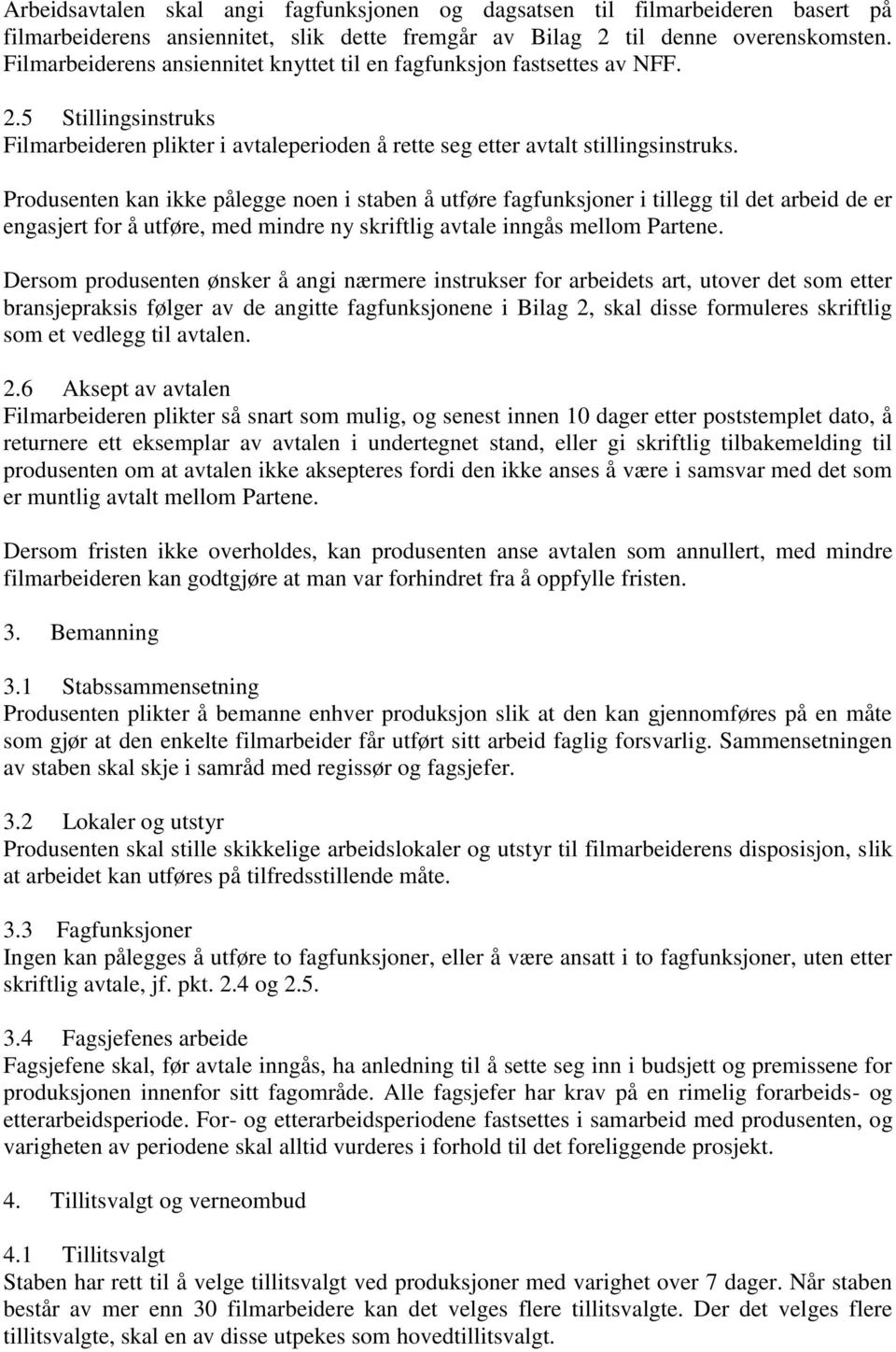 Produsenten kan ikke pålegge noen i staben å utføre fagfunksjoner i tillegg til det arbeid de er engasjert for å utføre, med mindre ny skriftlig avtale inngås mellom Partene.