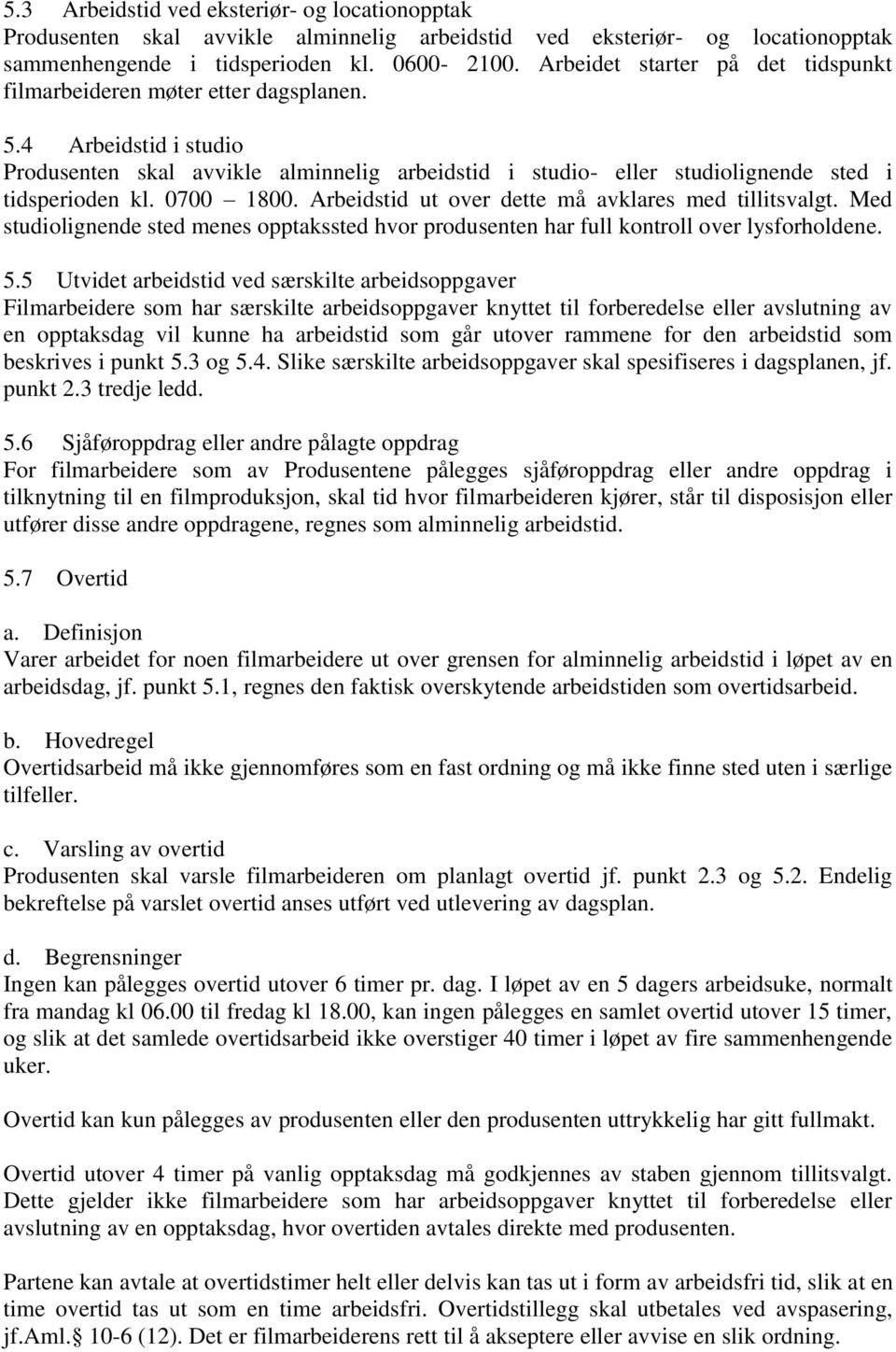 0700 1800. Arbeidstid ut over dette må avklares med tillitsvalgt. Med studiolignende sted menes opptakssted hvor produsenten har full kontroll over lysforholdene. 5.