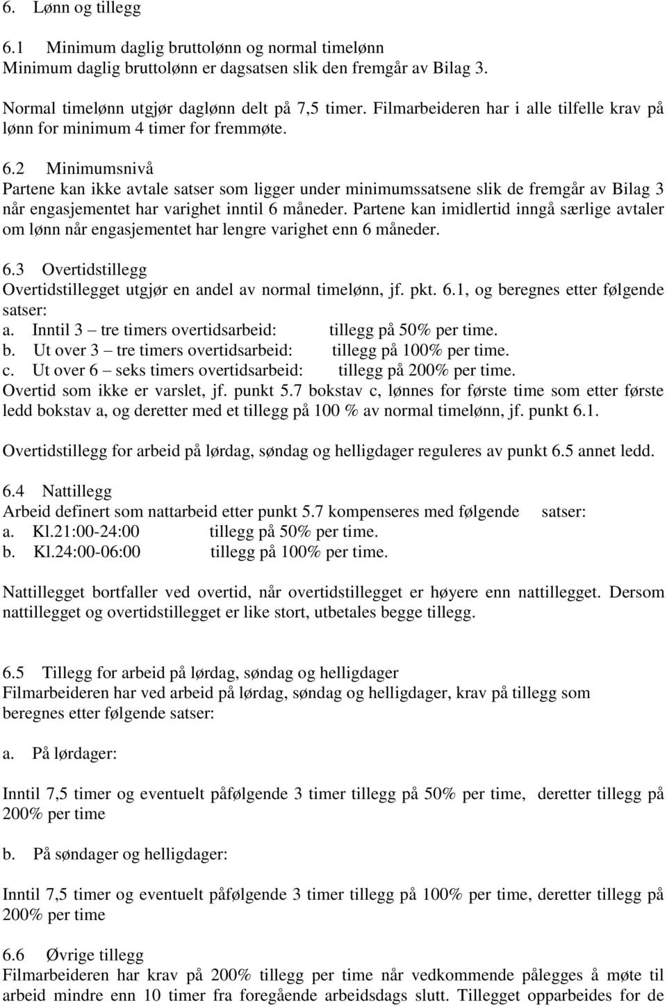 2 Minimumsnivå Partene kan ikke avtale satser som ligger under minimumssatsene slik de fremgår av Bilag 3 når engasjementet har varighet inntil 6 måneder.