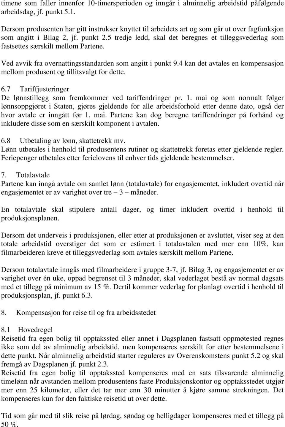 4 kan det avtales en kompensasjon mellom produsent og tillitsvalgt for dette. 6.7 Tariffjusteringer De lønnstillegg som fremkommer ved tariffendringer pr. 1.