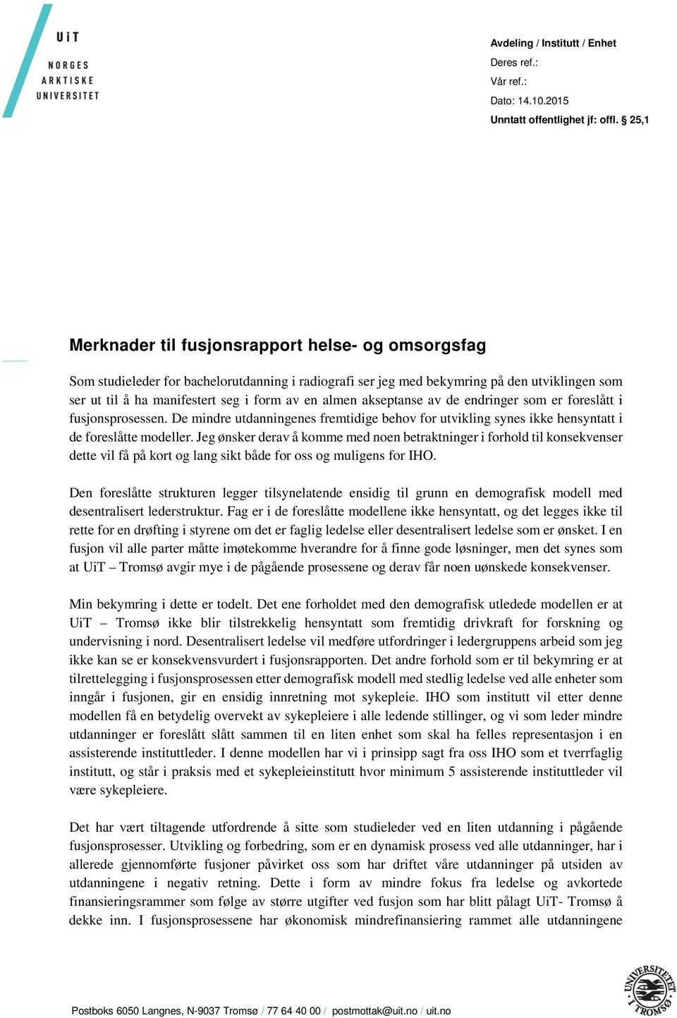 almen akseptanse av de endringer som er foreslått i fusjonsprosessen. De mindre utdanningenes fremtidige behov for utvikling synes ikke hensyntatt i de foreslåtte modeller.