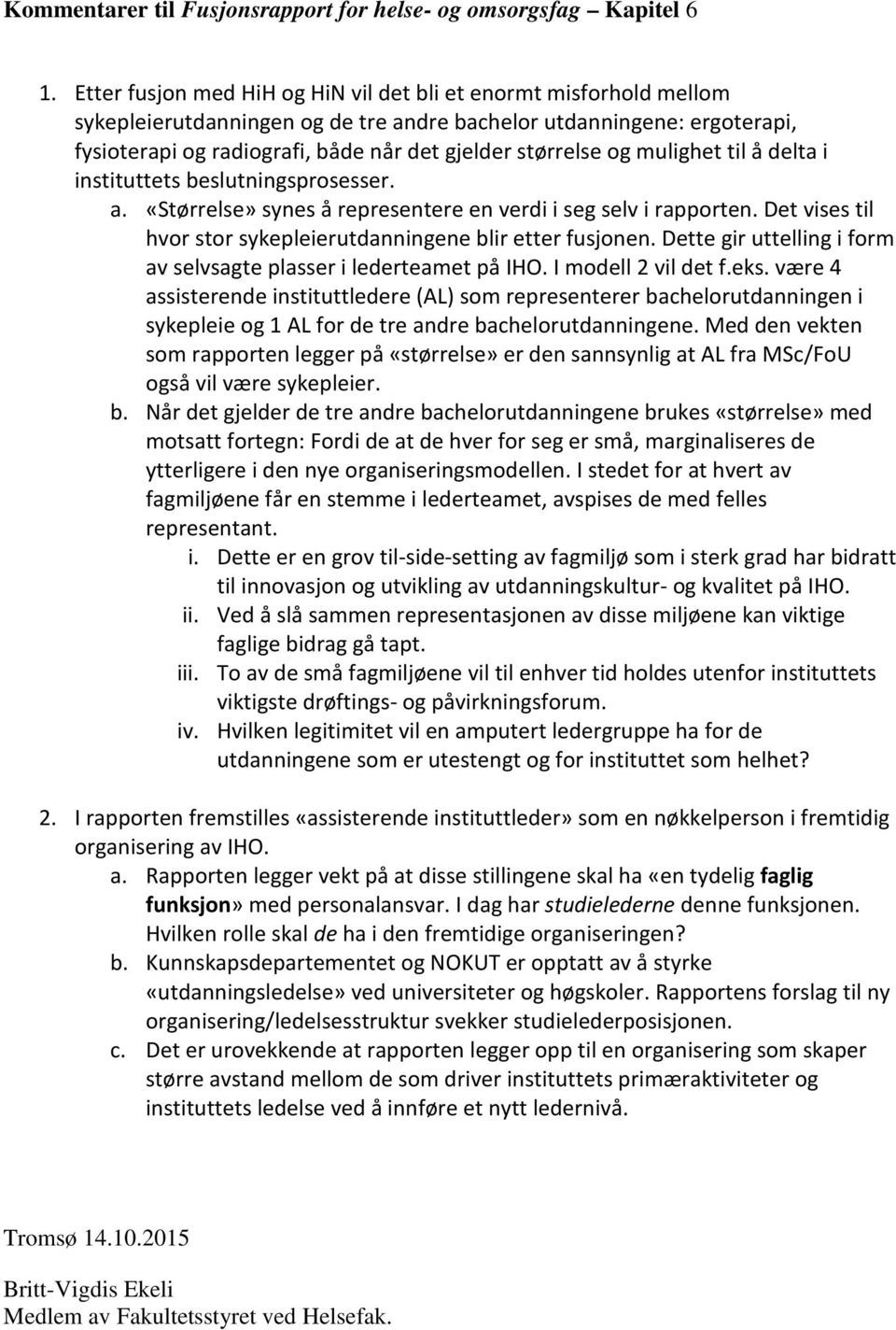 og mulighet til å delta i instituttets beslutningsprosesser. a. «Størrelse» synes å representere en verdi i seg selv i rapporten. Det vises til hvor stor sykepleierutdanningene blir etter fusjonen.