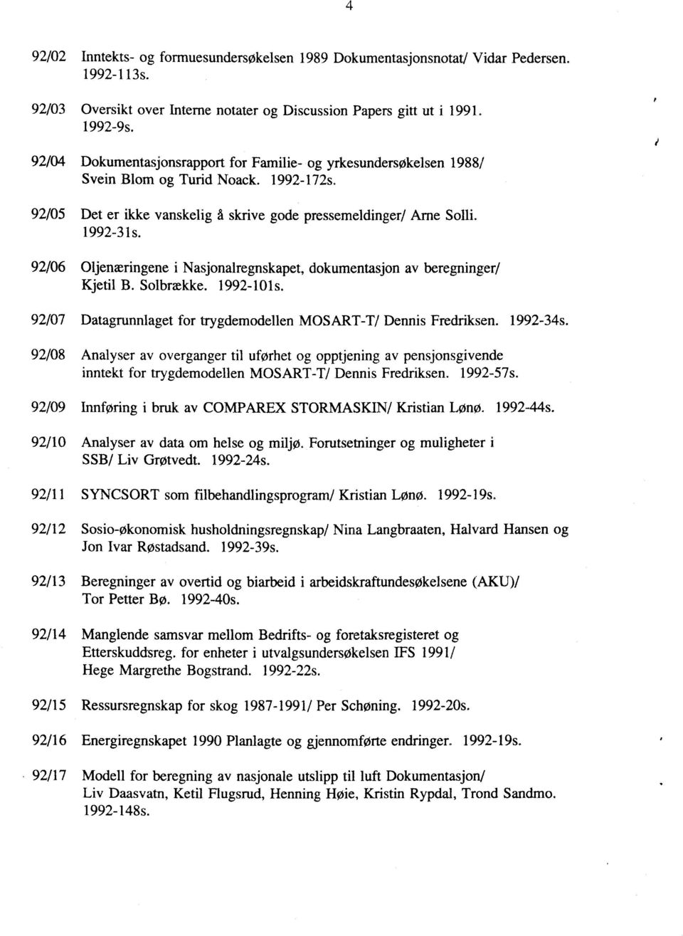 92/06 Oljenæringene i Nasjonalregnskapet, dokumentasjon av beregninger/ Kjetil B. Solbrække. 1992-101s. 92/07 Datagrunnlaget for trygdemodellen MOSART-T/ Dennis Fredriksen. 1992-34s.