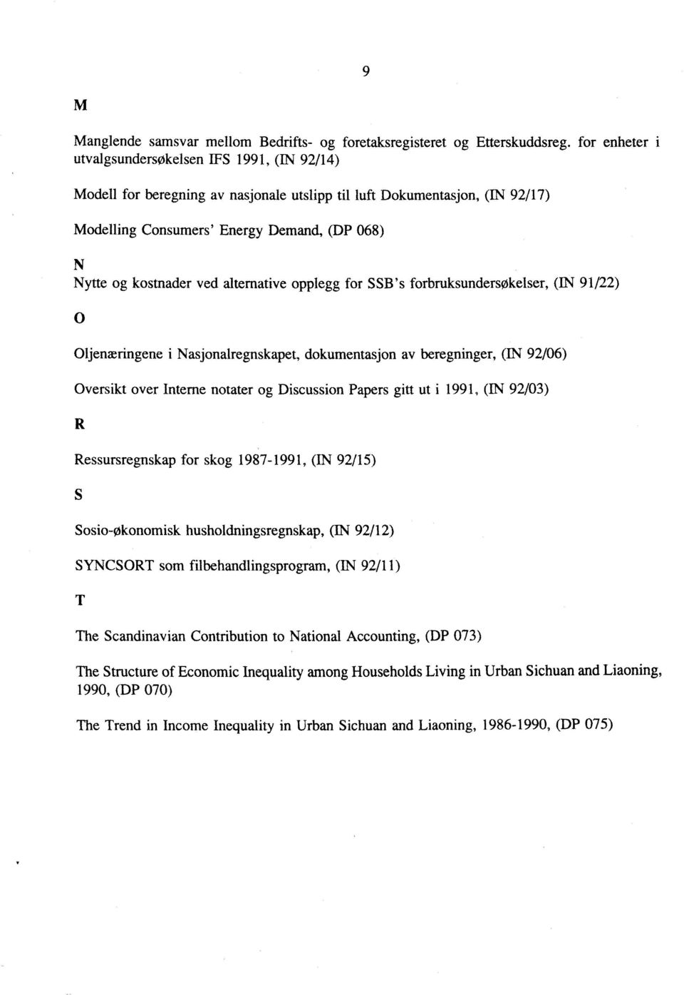 beregninger, ON 92/06) Oversikt over Interne notater og Discussion Papers gitt ut i 1991, (IN 92/03) Ressursregnskap for skog 1987-1991, (IN 92/15) Sosio-Økonomisk husholdningsregnskap, (N 92/12)