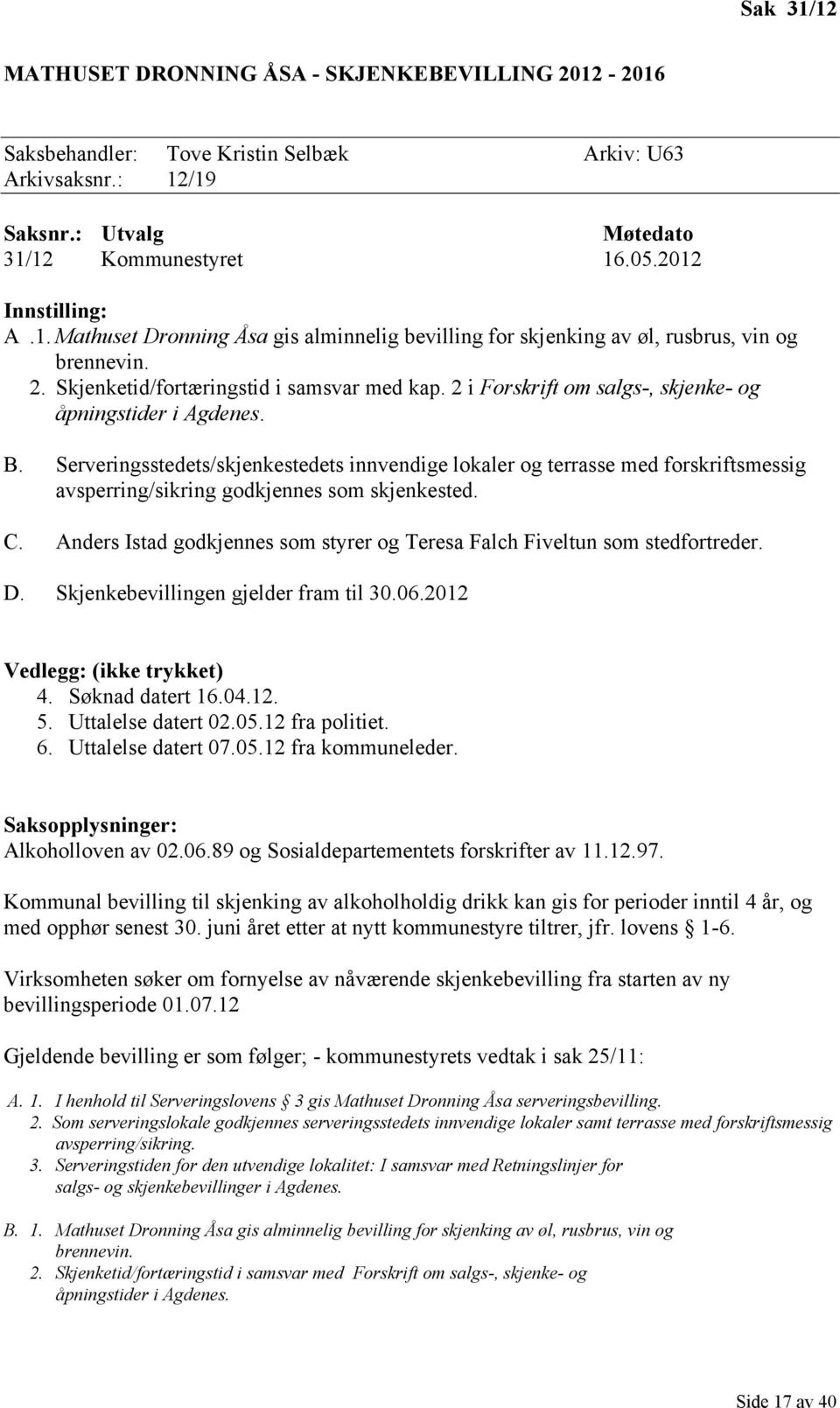 Serveringsstedets/skjenkestedets innvendige lokaler og terrasse med forskriftsmessig avsperring/sikring godkjennes som skjenkested. C.