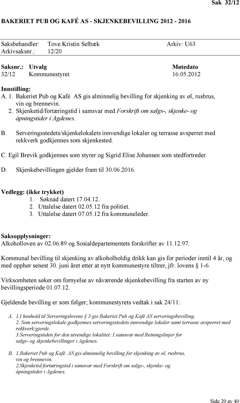 B. Serveringsstedets/skjenkelokalets innvendige lokaler og terrasse avsperret med rekkverk godkjennes som skjenkested. C. Egil Brevik godkjennes som styrer og Sigrid Elise Johansen som stedfortreder.