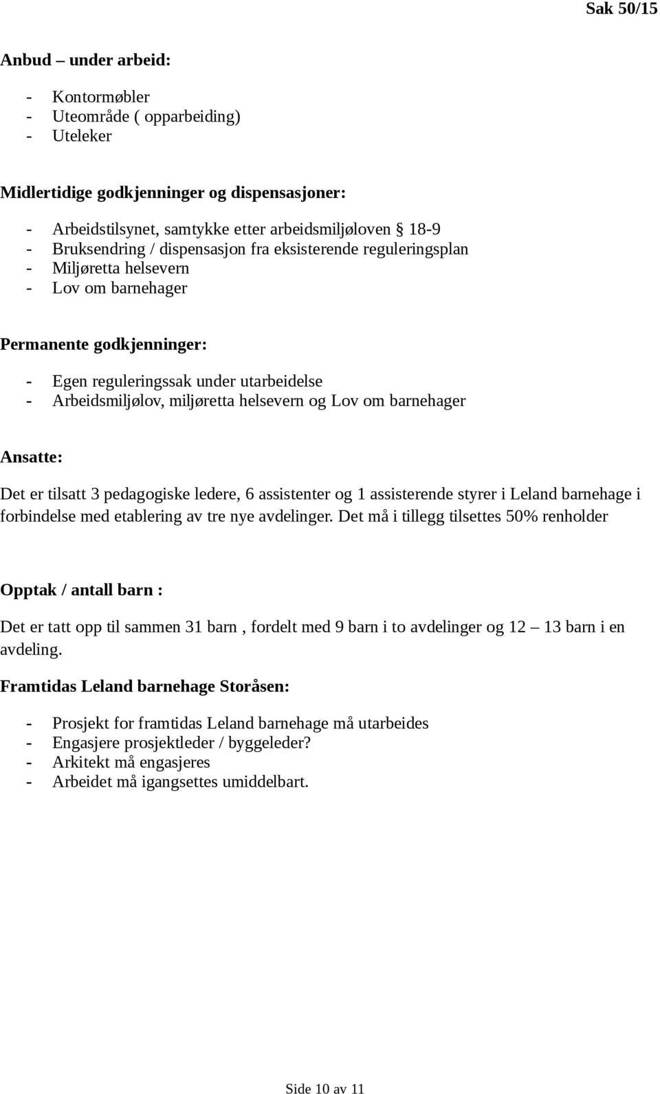 miljøretta helsevern og Lov om barnehager Ansatte: Det er tilsatt 3 pedagogiske ledere, 6 assistenter og 1 assisterende styrer i Leland barnehage i forbindelse med etablering av tre nye avdelinger.