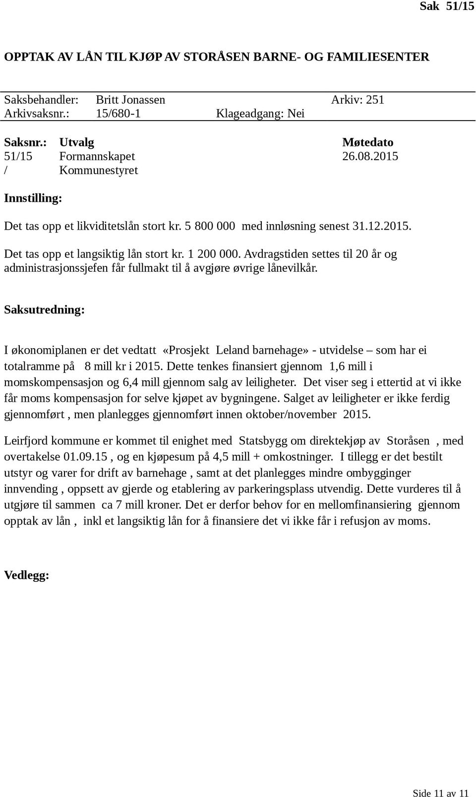 Avdragstiden settes til 20 år og administrasjonssjefen får fullmakt til å avgjøre øvrige lånevilkår.