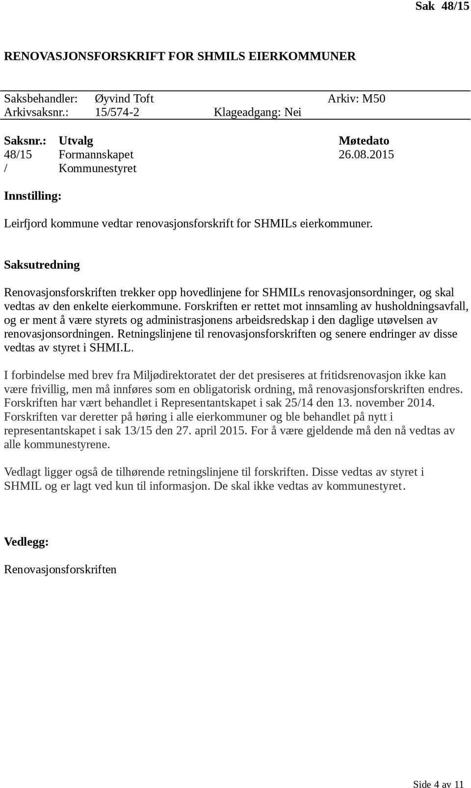 Saksutredning Renovasjonsforskriften trekker opp hovedlinjene for SHMILs renovasjonsordninger, og skal vedtas av den enkelte eierkommune.