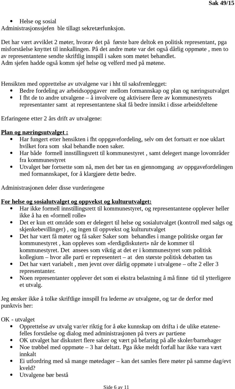 På det andre møte var det også dårlig oppmøte, men to av representantene sendte skriftlig innspill i saken som møtet behandlet. Adm sjefen hadde også komm sjef helse og velferd med på møtene.