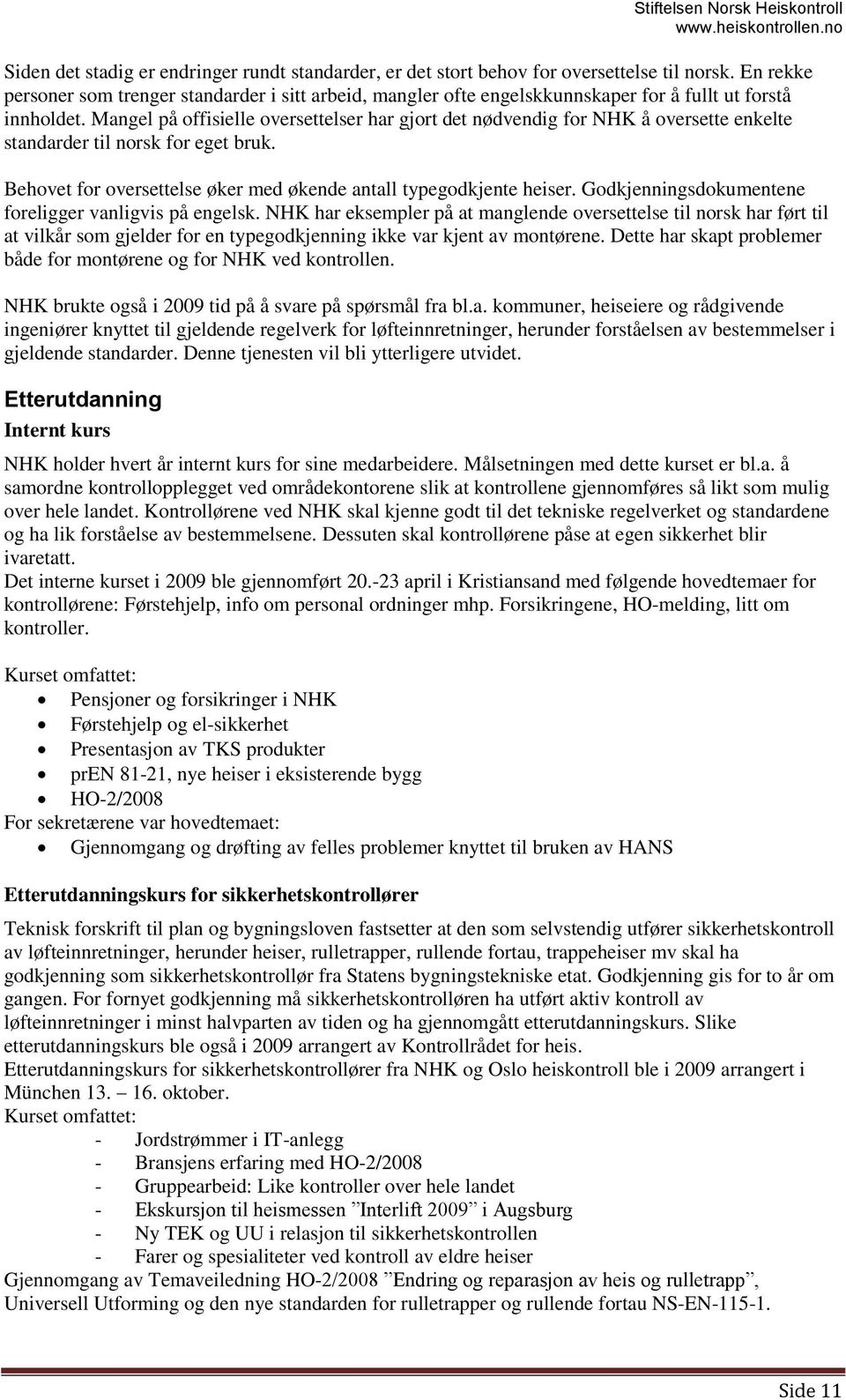 Mangel på offisielle oversettelser har gjort det nødvendig for NHK å oversette enkelte standarder til norsk for eget bruk. Behovet for oversettelse øker med økende antall typegodkjente heiser.