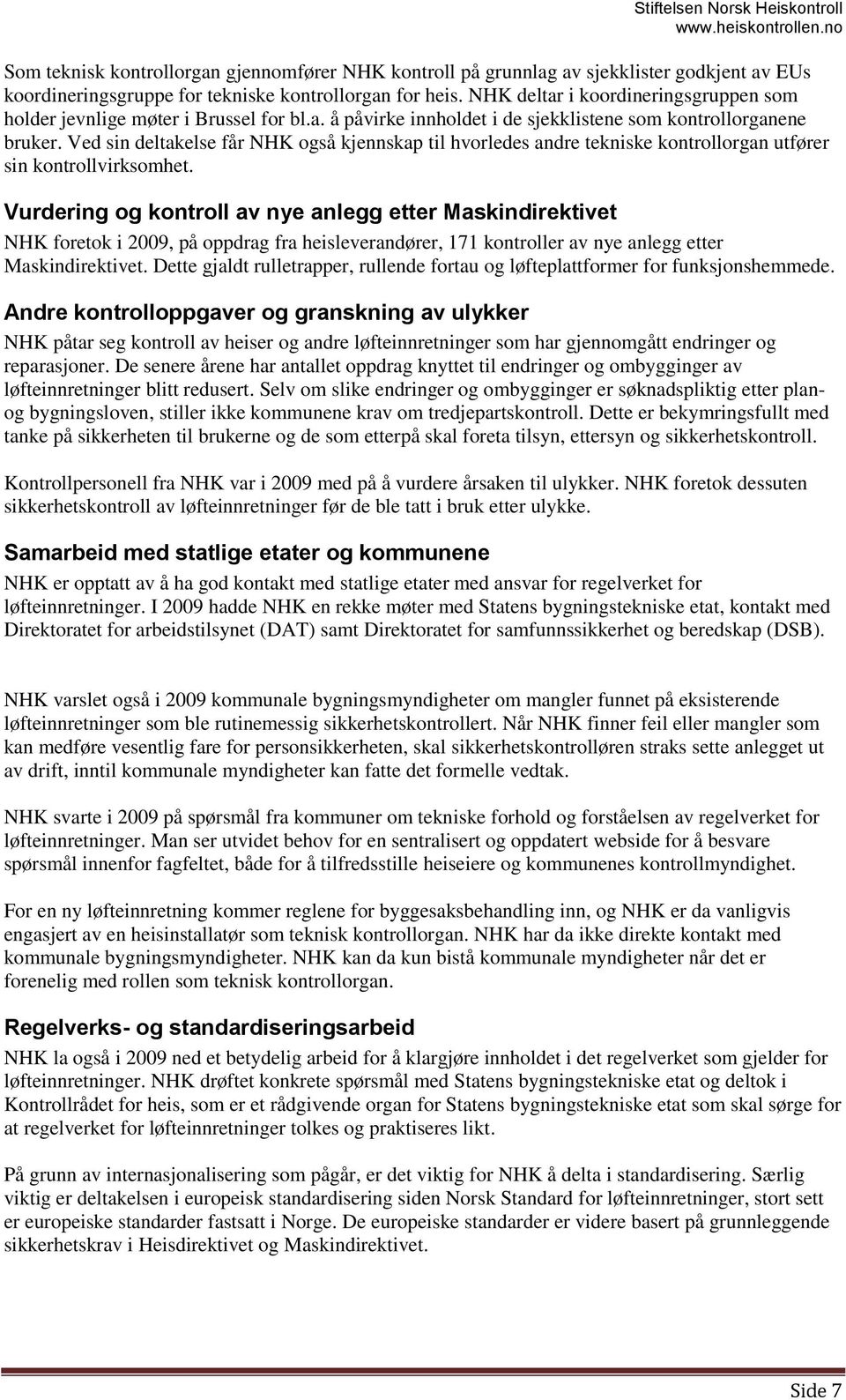 Ved sin deltakelse får NHK også kjennskap til hvorledes andre tekniske kontrollorgan utfører sin kontrollvirksomhet.