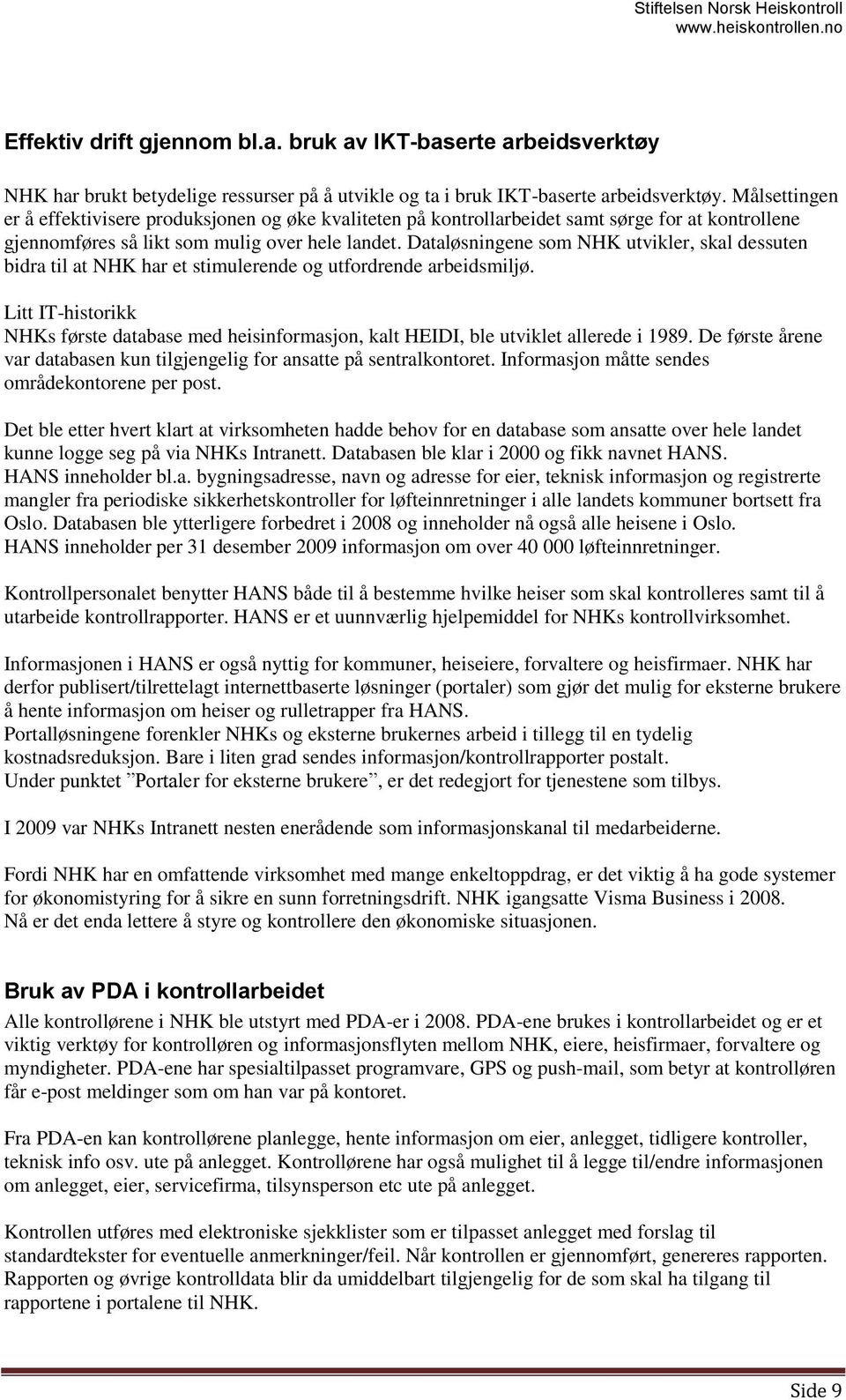 Dataløsningene som NHK utvikler, skal dessuten bidra til at NHK har et stimulerende og utfordrende arbeidsmiljø.