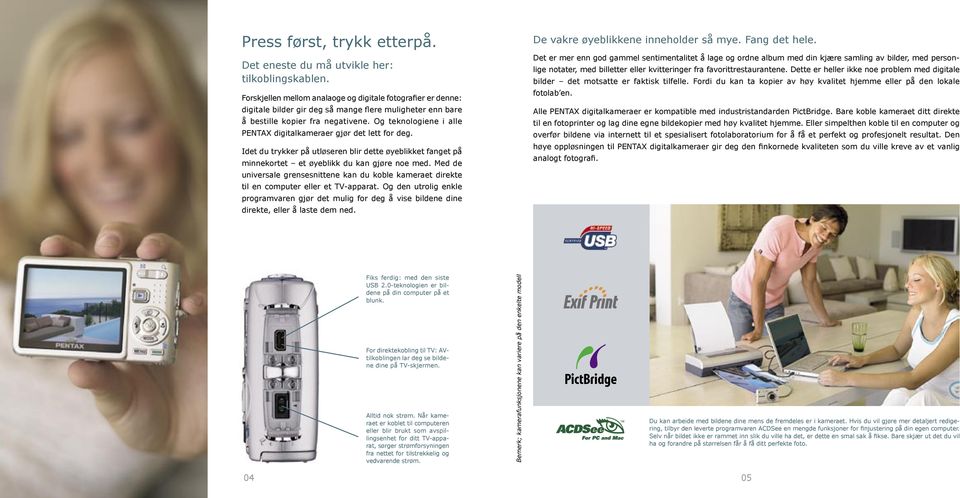 Og teknologiene i alle PENTAX digitalkameraer gjør det lett for deg. Idet du trykker på utløseren blir dette øyeblikket fanget på minnekortet et øyeblikk du kan gjøre noe med.