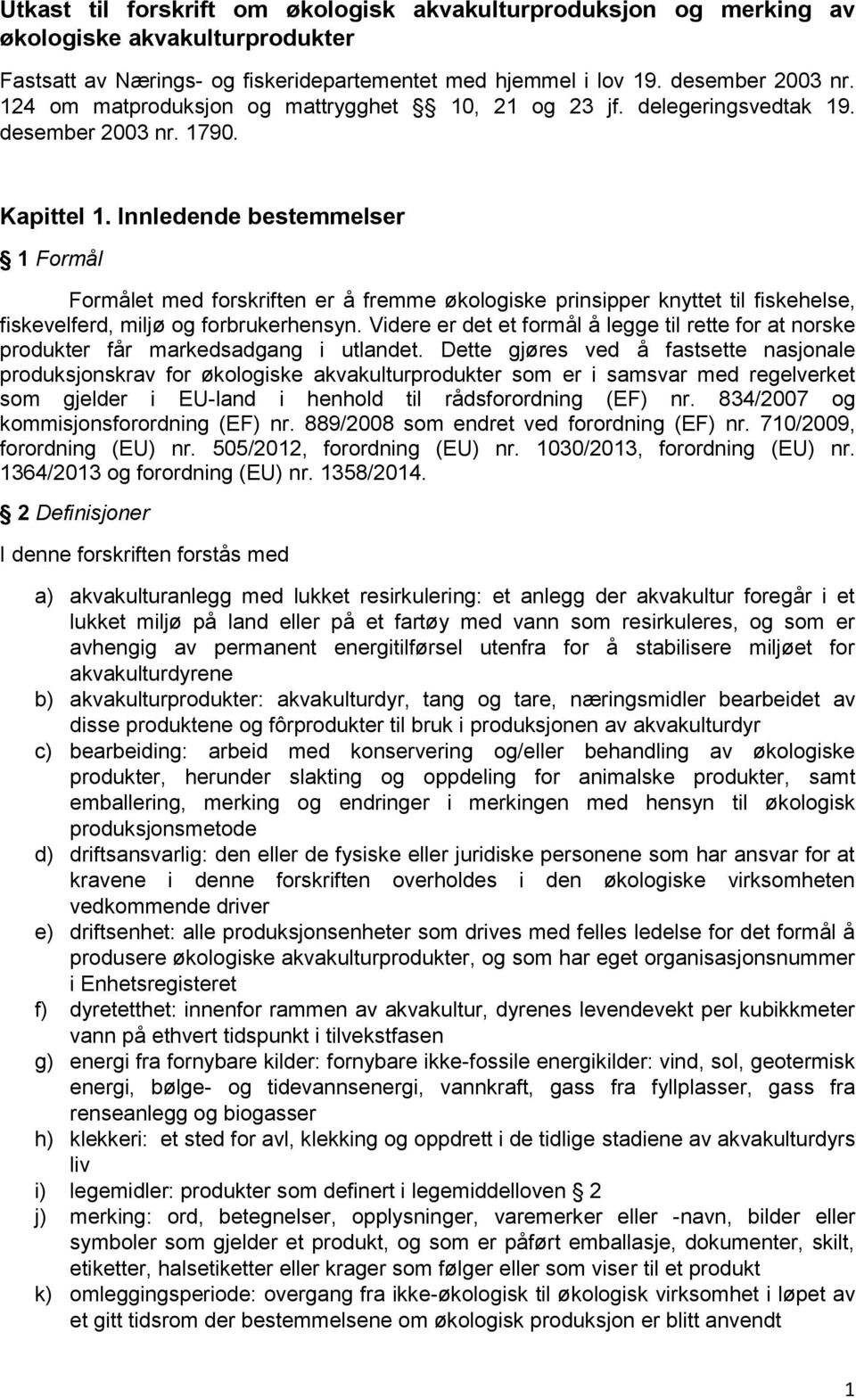 Innledende bestemmelser 1 Formål Formålet med forskriften er å fremme økologiske prinsipper knyttet til fiskehelse, fiskevelferd, miljø og forbrukerhensyn.