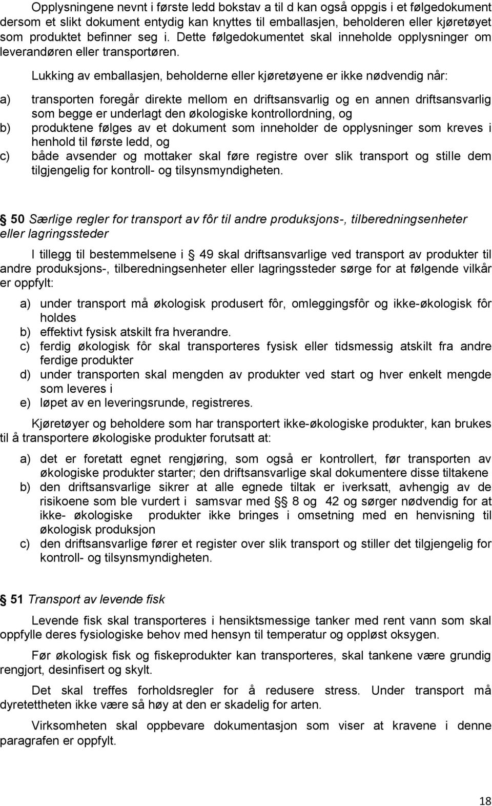 Lukking av emballasjen, beholderne eller kjøretøyene er ikke nødvendig når: a) transporten foregår direkte mellom en driftsansvarlig og en annen driftsansvarlig som begge er underlagt den økologiske