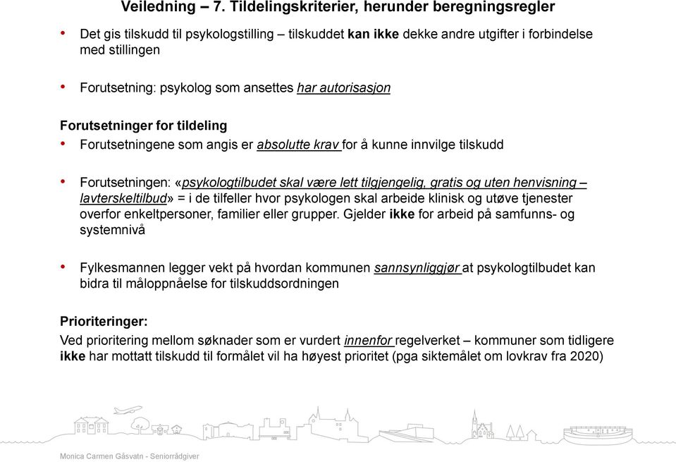 autorisasjon Forutsetninger for tildeling Forutsetningene som angis er absolutte krav for å kunne innvilge tilskudd Forutsetningen: «psykologtilbudet skal være lett tilgjengelig, gratis og uten