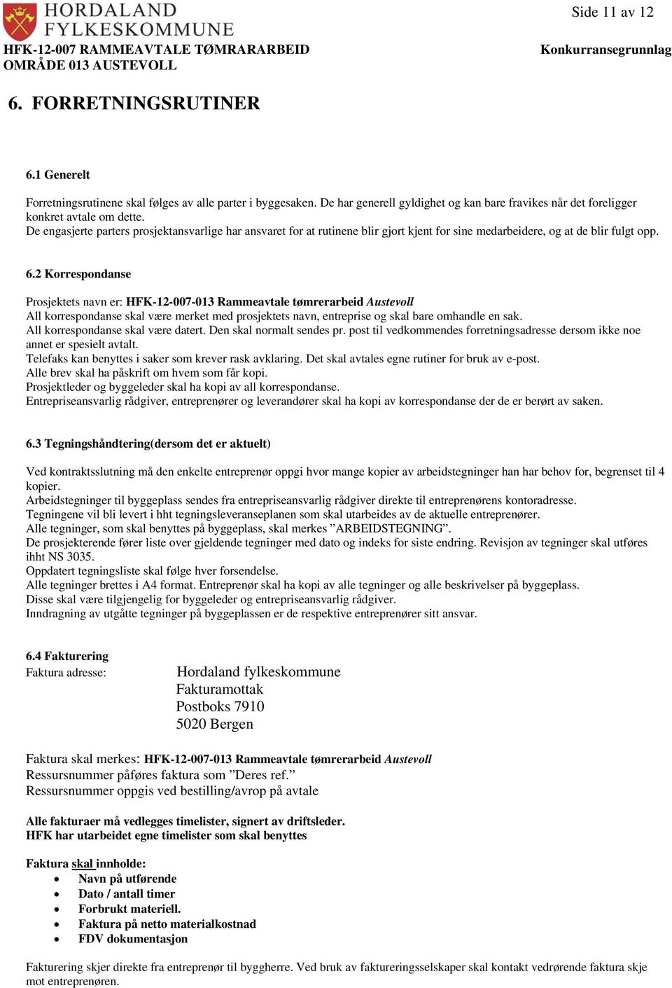 2 Korrespondanse Prosjektets navn er: HFK-12-007-013 Rammeavtale tømrerarbeid Austevoll All korrespondanse skal være merket med prosjektets navn, entreprise og skal bare omhandle en sak.