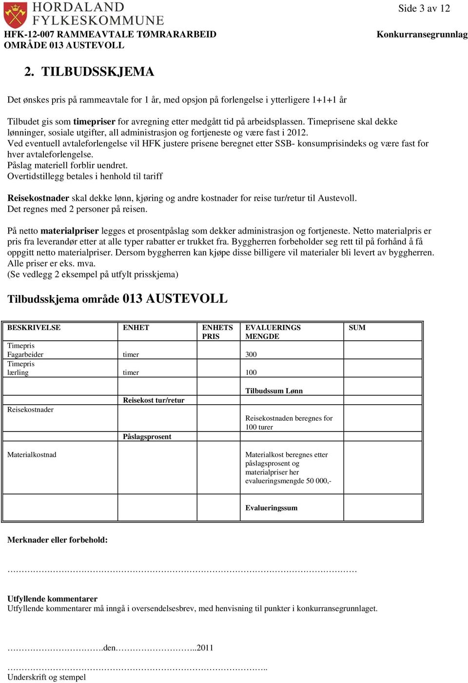 Ved eventuell avtaleforlengelse vil HFK justere prisene beregnet etter SSB- konsumprisindeks og være fast for hver avtaleforlengelse. Påslag materiell forblir uendret.