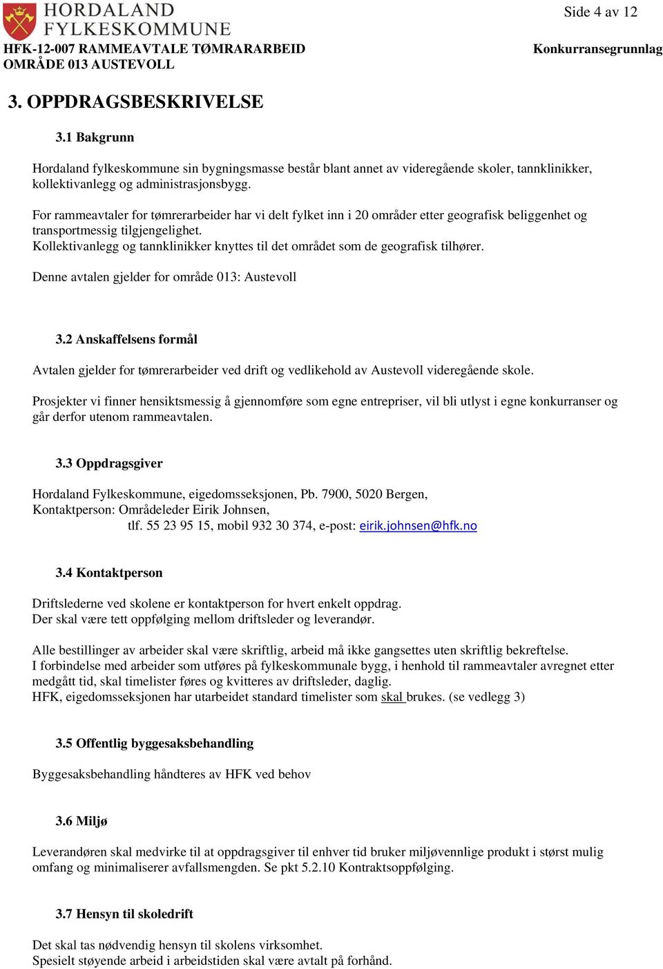 Kollektivanlegg og tannklinikker knyttes til det området som de geografisk tilhører. Denne avtalen gjelder for område 013: Austevoll 3.