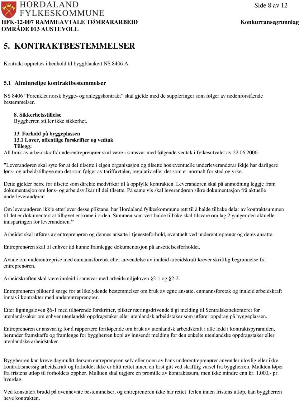 1 Lover, offentlige forskrifter og vedtak Tillegg: All bruk av arbeidskraft/ underentreprenører skal være i samsvar med følgende vedtak i fylkesutvalet av 22.06.