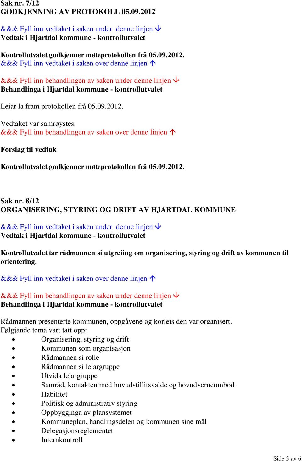 8/12 ORGANISERING, STYRING OG DRIFT AV HJARTDAL KOMMUNE &&& Fyll inn vedtaket i saken under denne linjen Kontrollutvalet tar rådmannen si utgreiing om organisering, styring og drift av kommunen til