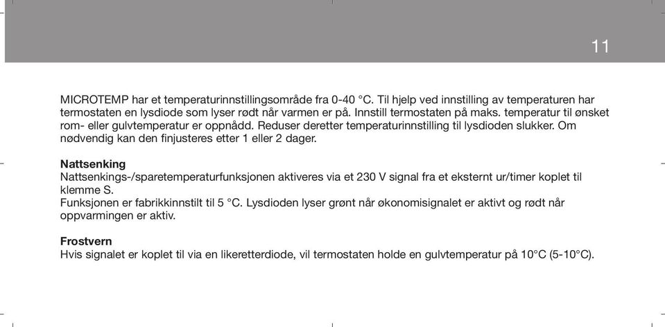 Om nødvendig kan den finjusteres etter 1 eller 2 dager. Nattsenking Nattsenkings-/sparetemperaturfunksjonen aktiveres via et 230 V signal fra et eksternt ur/timer koplet til klemme S.