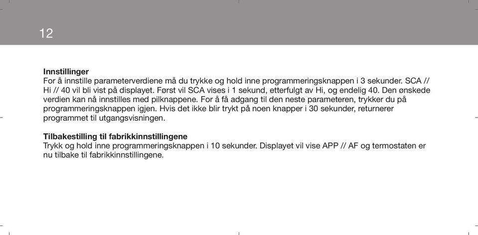 For å få adgang til den neste parameteren, trykker du på programmeringsknappen igjen.